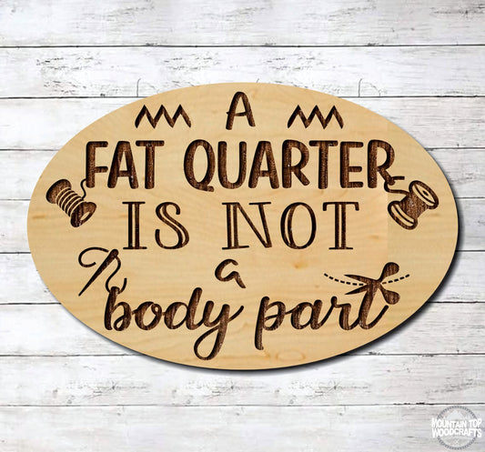A Fat Quarter Is Not A Body Part Quilt Sew ~ Laser Engraved Sign Wood Wall Art